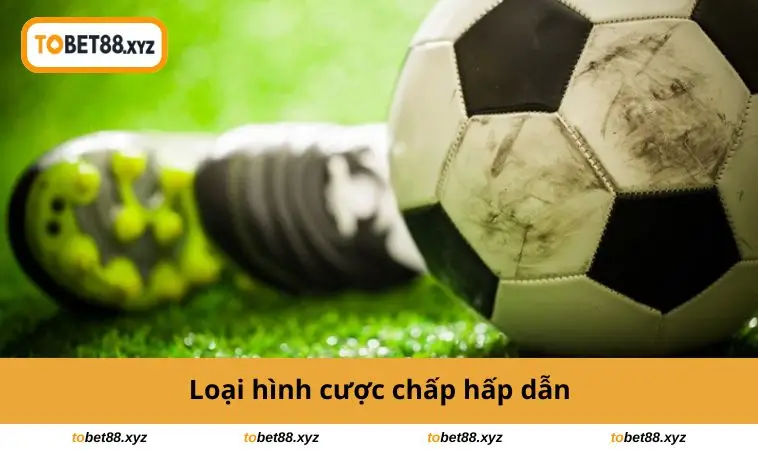 Loại hình cược chấp hấp dẫn