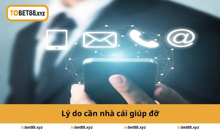 Lý do cần nhà cái giúp đỡ